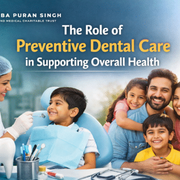 Why Preventive Healthcare Awareness Matters for Families Affordable dental care Ludhiana, Dental charitable trust Ludhiana, Accessible dental services, Ludhiana dental health, Medical charitable trust in Ludhiana, Affordable oral hygiene, Ludhiana dental charitable trust, charitable trust Ludhiana, Dental cost assistance, Baba Puran Singh Trust dental care